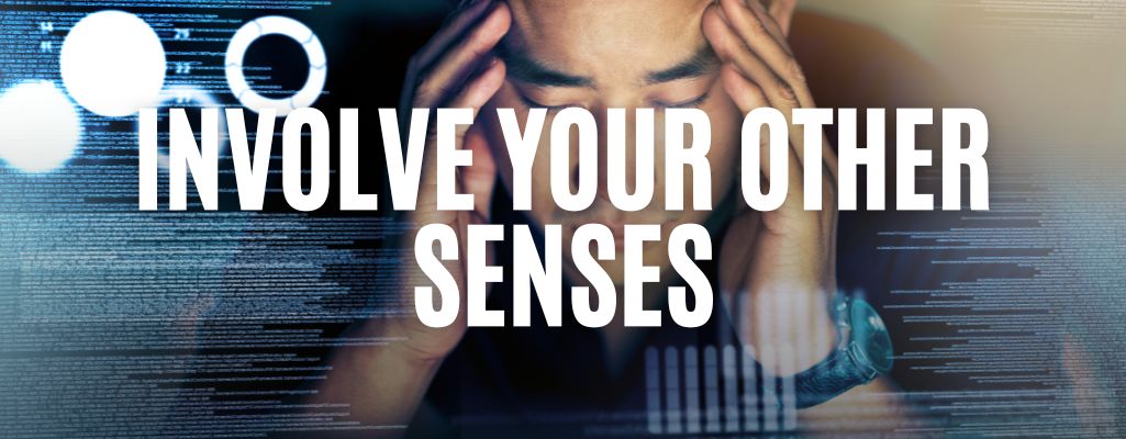 Involve your other senses
