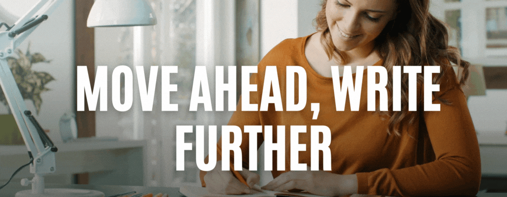 Move ahead, write further