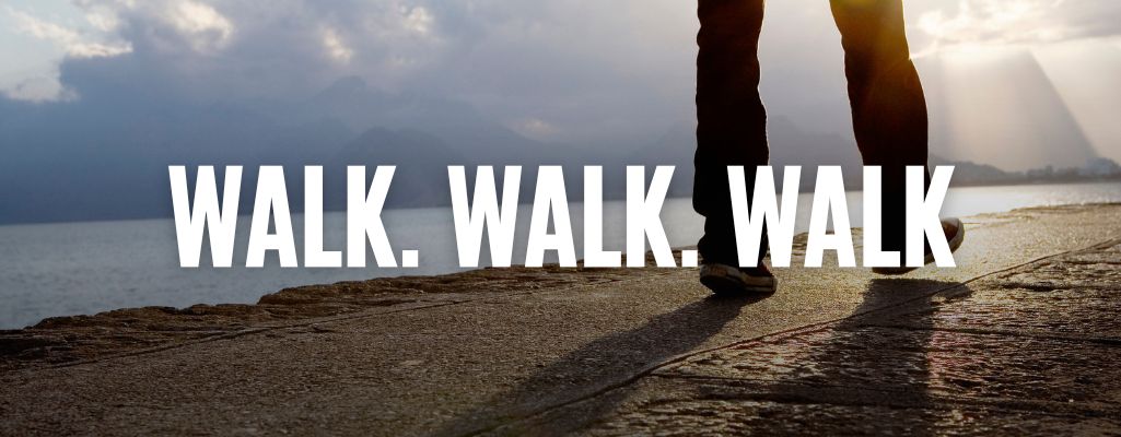 Walk. Walk. Walk