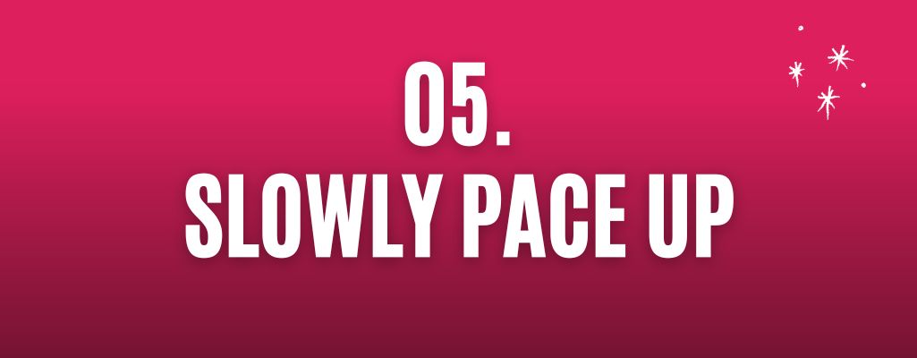 Slowly pace up