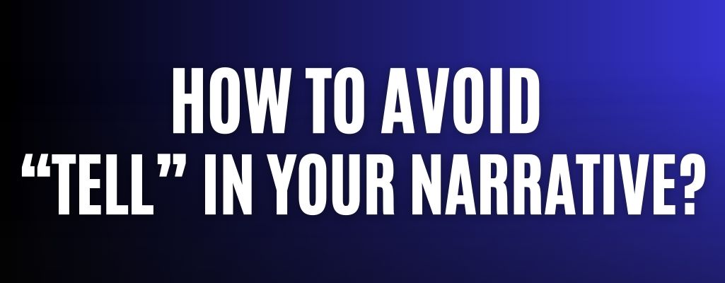 How to avoid “tell” in your narrative?